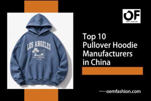 Top 10 Pullover Hoodie Manufacturers in China