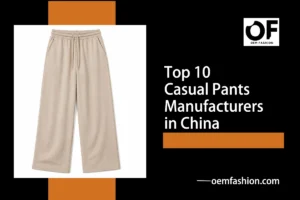 Top 10 Casual Pants Manufacturers in China