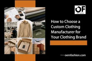 How to Choose a Custom Clothing Manufacturer for Your Clothing Brand